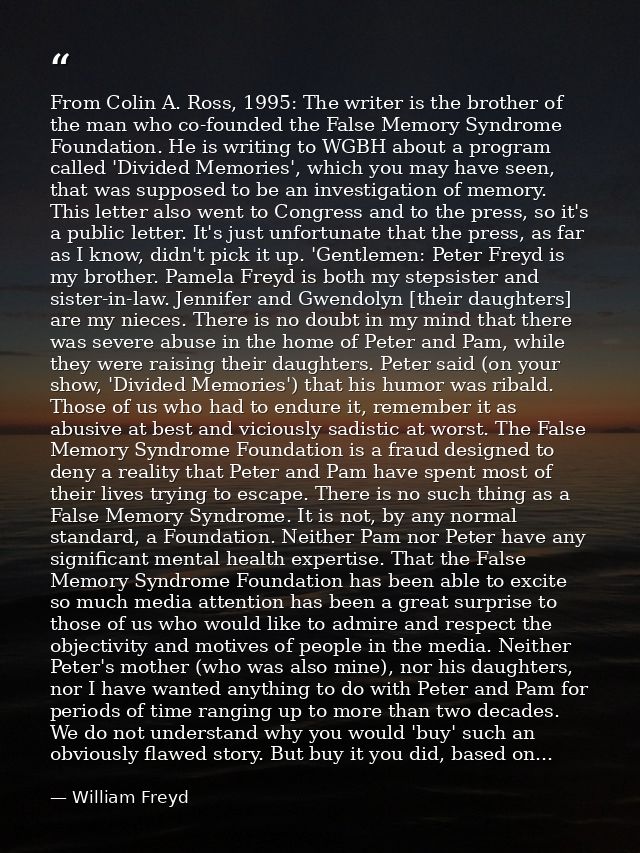 From Colin A. Ross, 1995: The writer is the brother of the man who co-founded the False Memory Syndrome Foundation. He i — William Freyd
