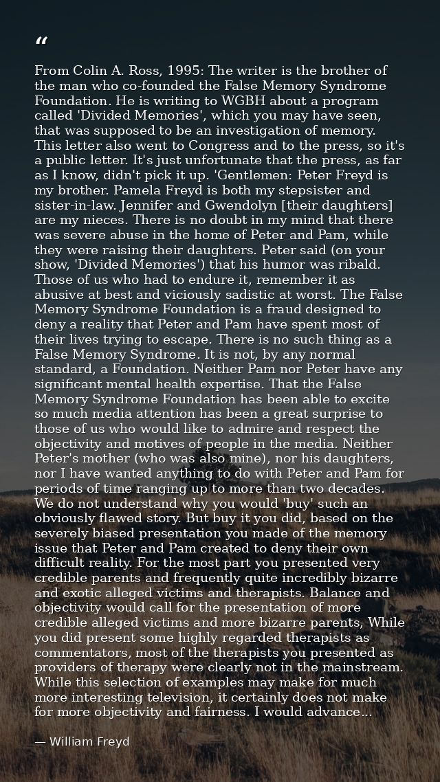 From Colin A. Ross, 1995: The writer is the brother of the man who co-founded the False Memory Syndrome Foundation. He i — William Freyd