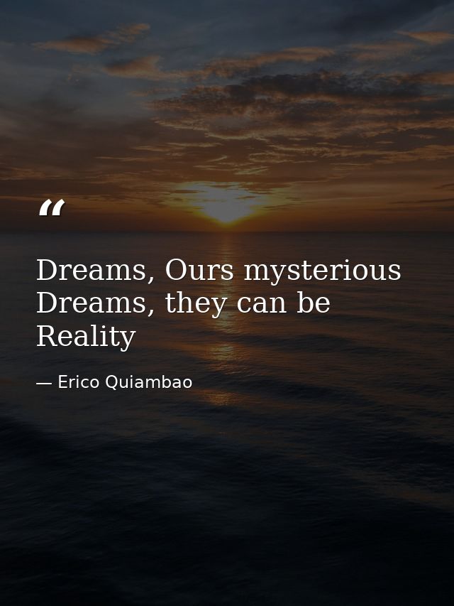 Dreams, Ours mysterious Dreams, they can be Reality — Erico Quiambao