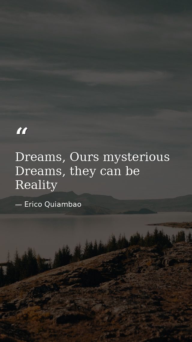 Dreams, Ours mysterious Dreams, they can be Reality — Erico Quiambao