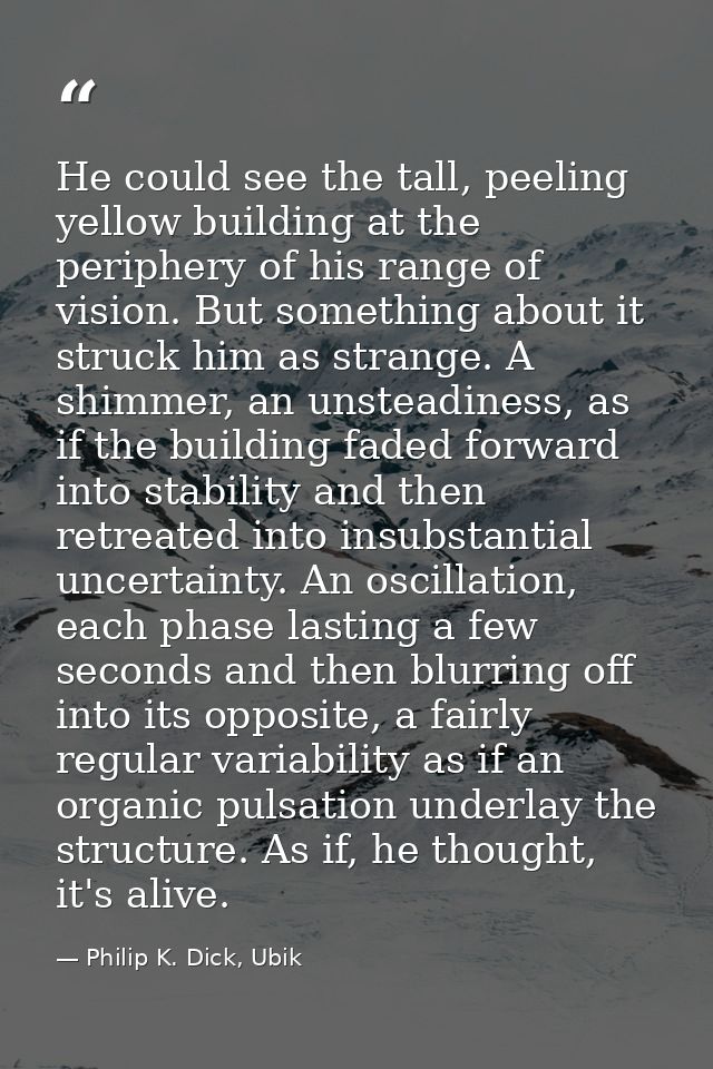 He could see the tall, peeling yellow building at the periphery of his range of vision. But something about it struck hi — Philip K. Dick, Ubik