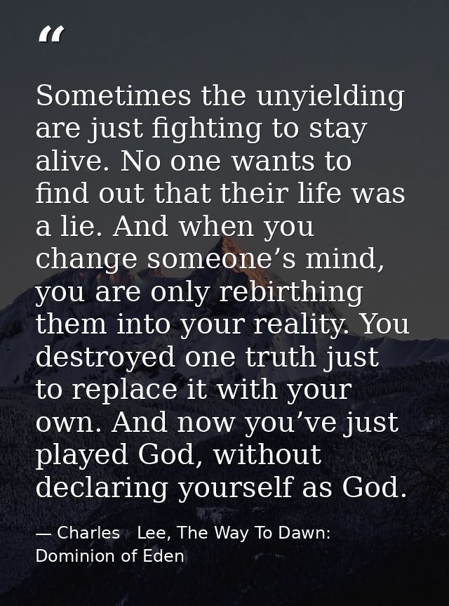 Sometimes the unyielding are just fighting to stay alive. No one wants to find out that their life was a lie. And when y — Charles   Lee, The Way To Dawn: Dominion of Eden