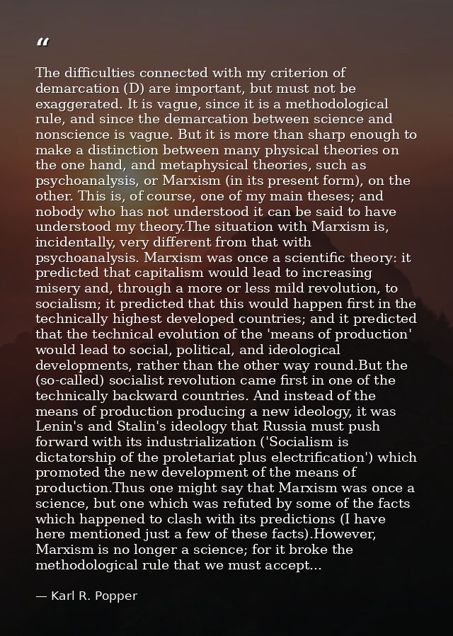 The difficulties connected with my criterion of demarcation (D) are important, but must not be exaggerated. It is vague, — Karl R. Popper