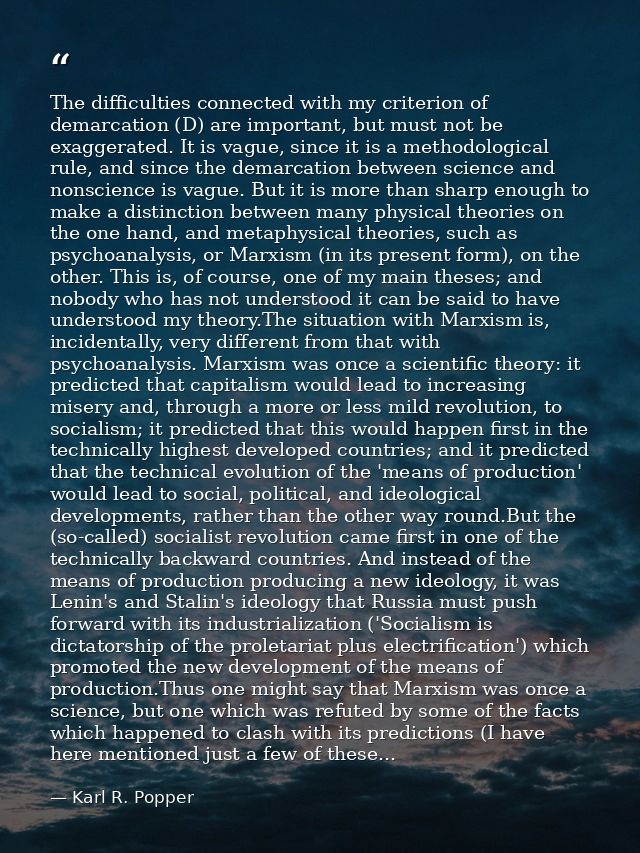 The difficulties connected with my criterion of demarcation (D) are important, but must not be exaggerated. It is vague, — Karl R. Popper