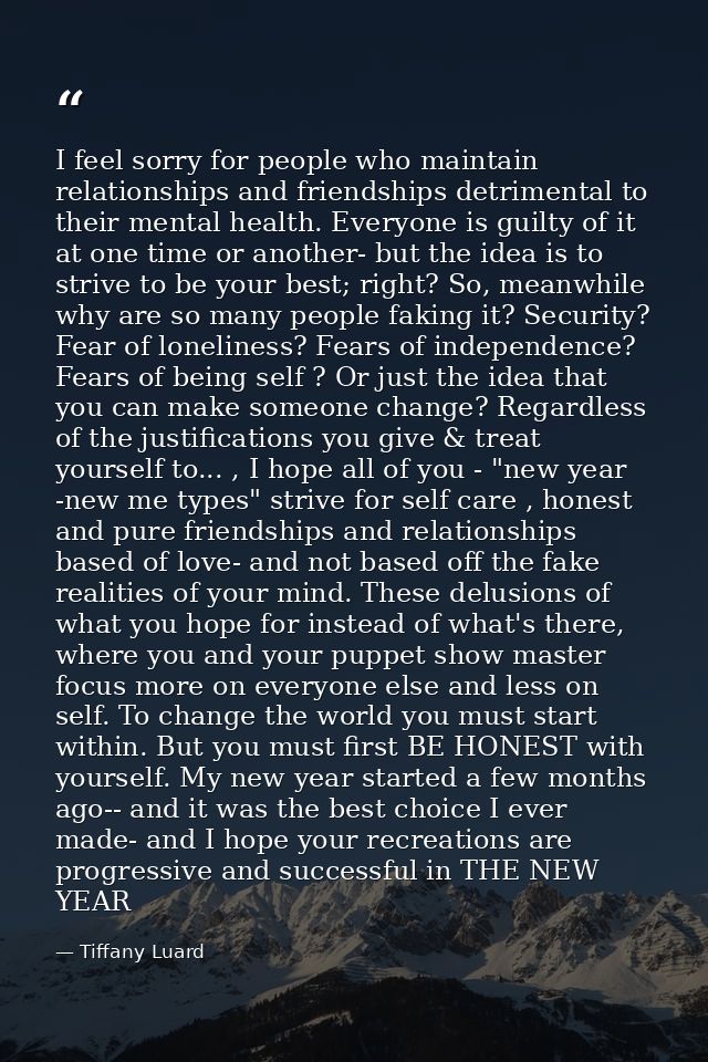 I feel sorry for people who maintain relationships and friendships detrimental to their mental health. Everyone is guilt — Tiffany Luard