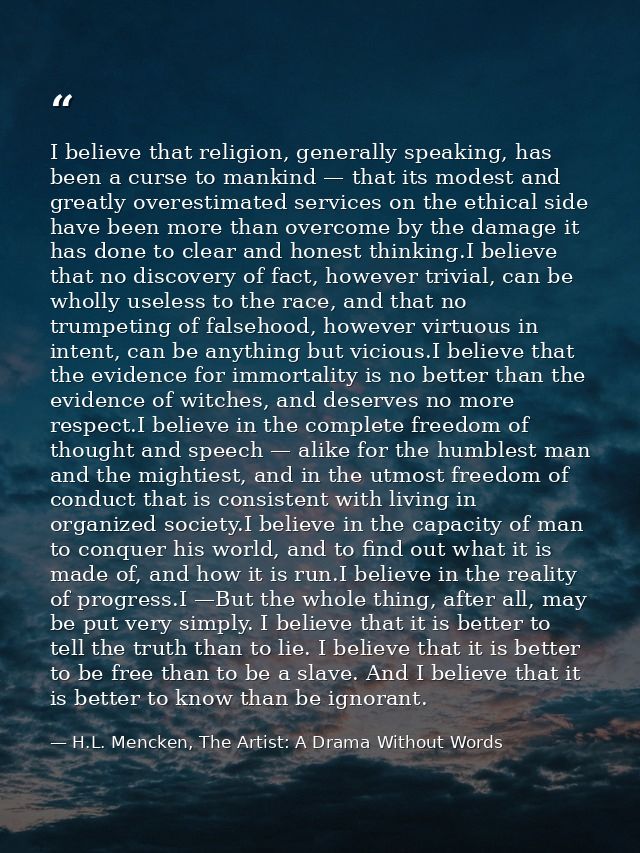 I believe that religion, generally speaking, has been a curse to mankind — that its modest and greatly overestimated ser — H.L. Mencken, The Artist: A Drama Without Words