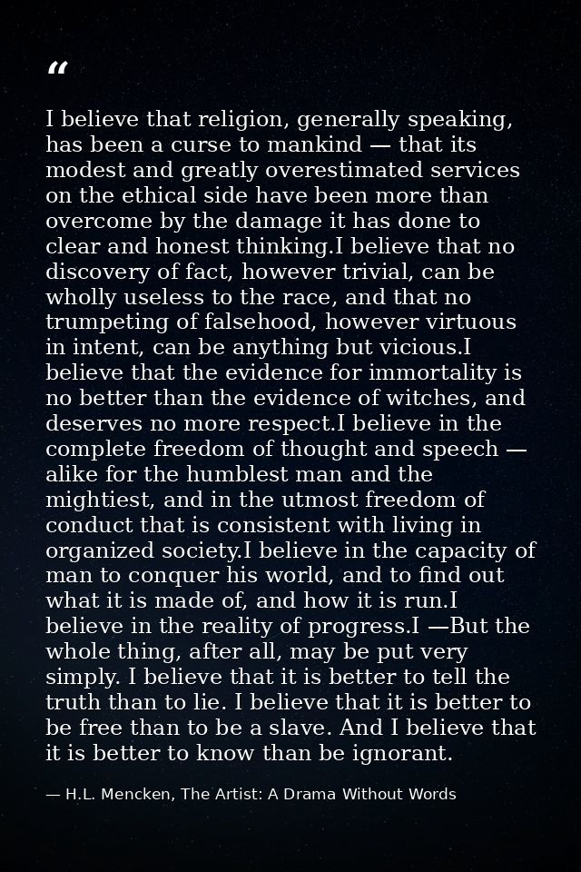 I believe that religion, generally speaking, has been a curse to mankind — that its modest and greatly overestimated ser — H.L. Mencken, The Artist: A Drama Without Words