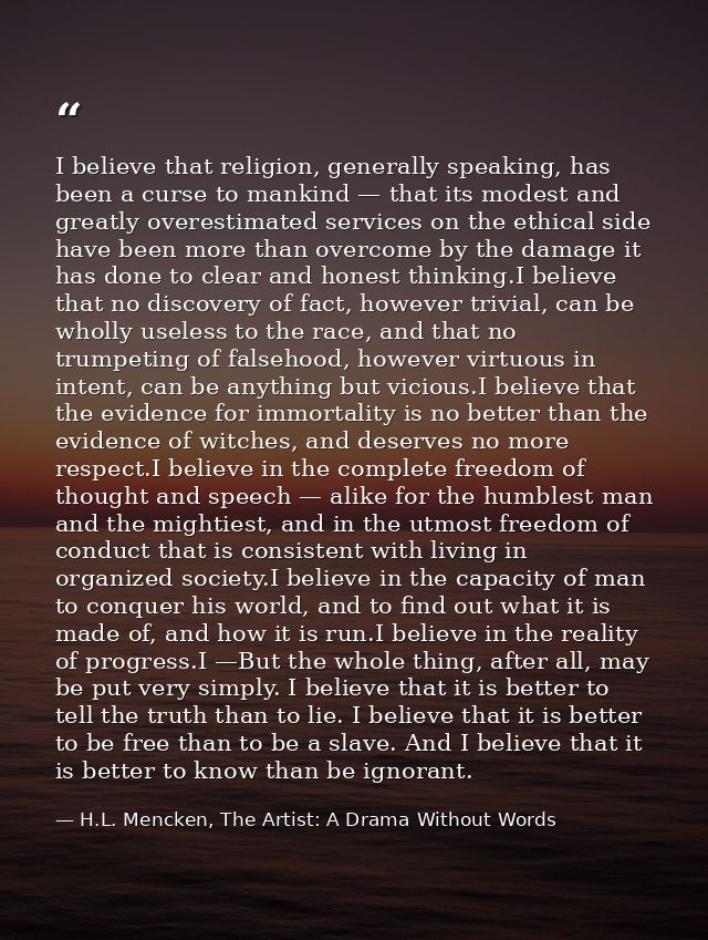 I believe that religion, generally speaking, has been a curse to mankind — that its modest and greatly overestimated ser — H.L. Mencken, The Artist: A Drama Without Words
