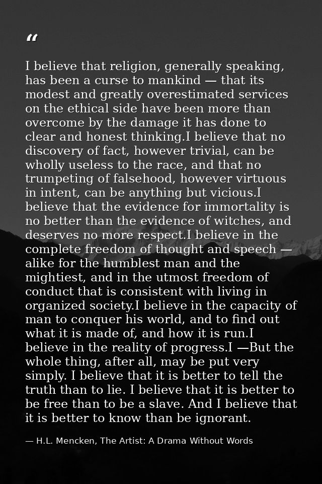 I believe that religion, generally speaking, has been a curse to mankind — that its modest and greatly overestimated ser — H.L. Mencken, The Artist: A Drama Without Words