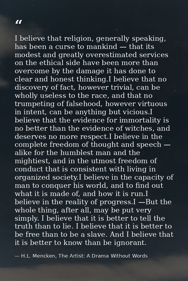 I believe that religion, generally speaking, has been a curse to mankind — that its modest and greatly overestimated ser — H.L. Mencken, The Artist: A Drama Without Words