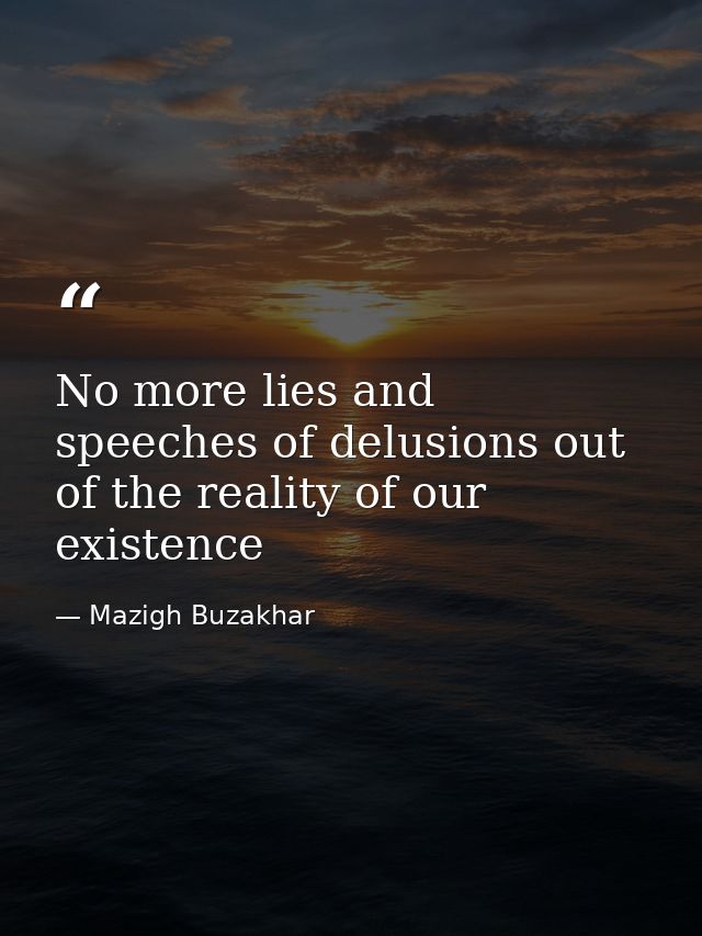 No more lies and speeches of delusions out of the reality of our existence — Mazigh Buzakhar