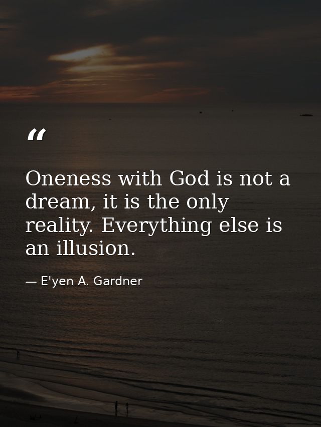 Oneness with God is not a dream, it is the only reality. Everything else is an illusion. — E'yen A. Gardner