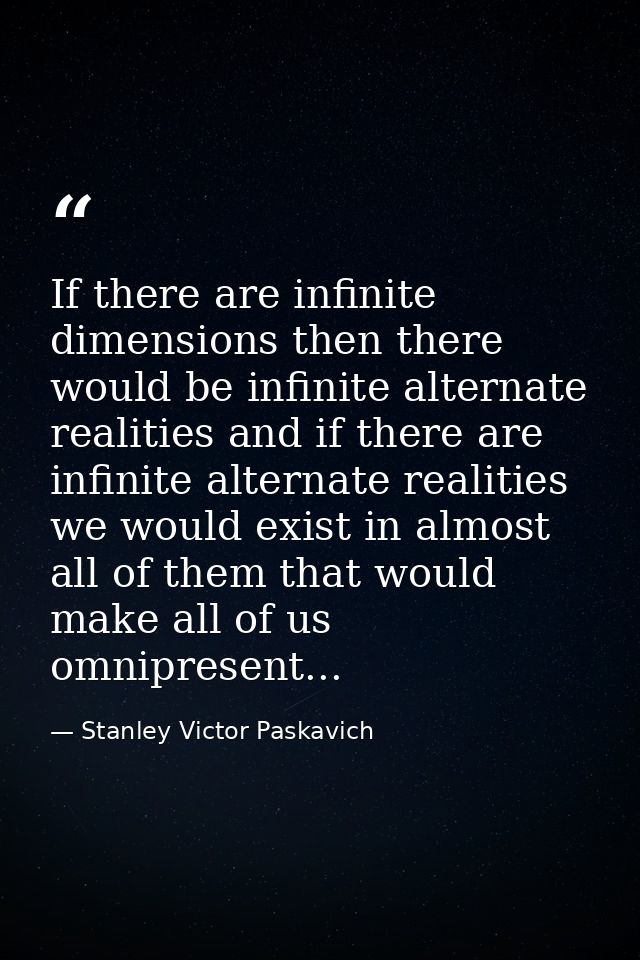 If there are infinite dimensions then there would be infinite alternate realities and if there are infinite alternate re — Stanley Victor Paskavich