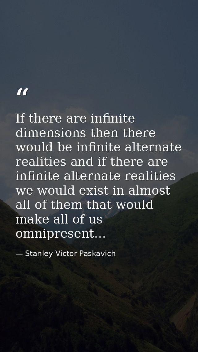 If there are infinite dimensions then there would be infinite alternate realities and if there are infinite alternate re — Stanley Victor Paskavich