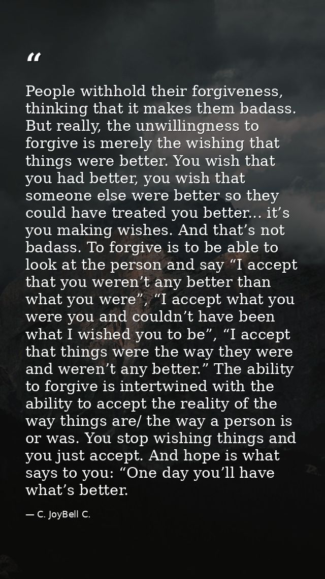 People withhold their forgiveness, thinking that it makes them badass. But really, the unwillingness to forgive is merel — C. JoyBell C.