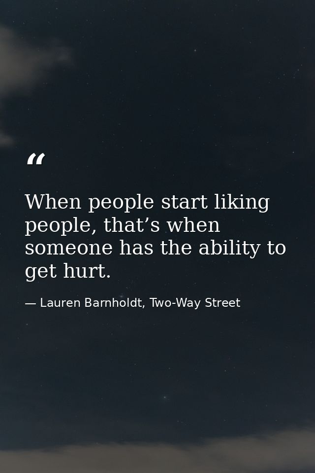 When people start liking people, that’s when someone has the ability to get hurt. — Lauren Barnholdt, Two-Way Street