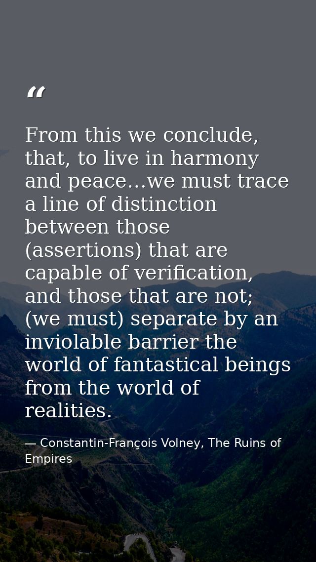 From this we conclude, that, to live in harmony and peace…we must trace a line of distinction between those (assertions) — Constantin-François Volney, The Ruins of Empires
