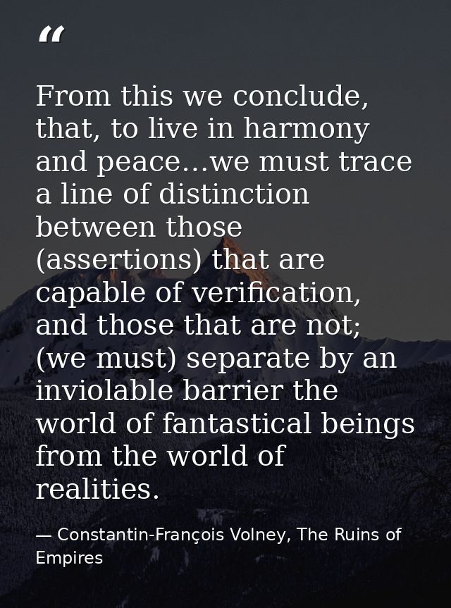From this we conclude, that, to live in harmony and peace…we must trace a line of distinction between those (assertions) — Constantin-François Volney, The Ruins of Empires
