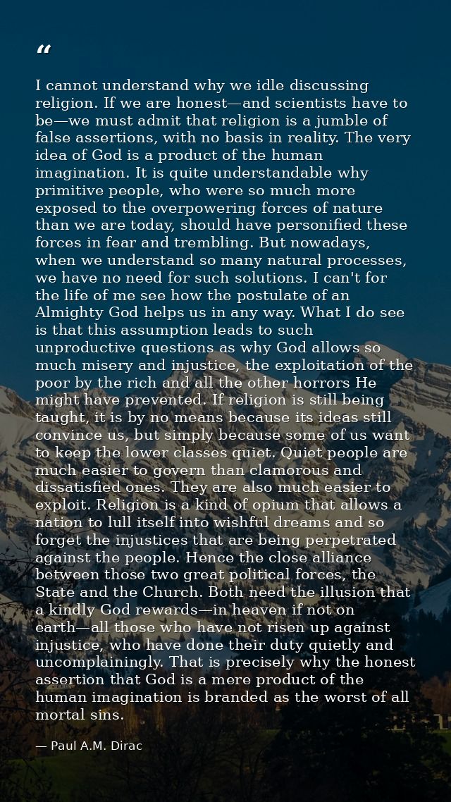 I cannot understand why we idle discussing religion. If we are honest—and scientists have to be—we must admit that relig — Paul A.M. Dirac