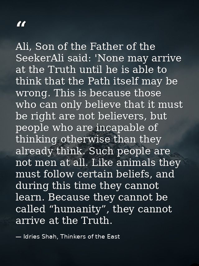 Ali, Son of the Father of the SeekerAli said: 'None may arrive at the Truth until he is able to think that the Path itse — Idries Shah, Thinkers of the East