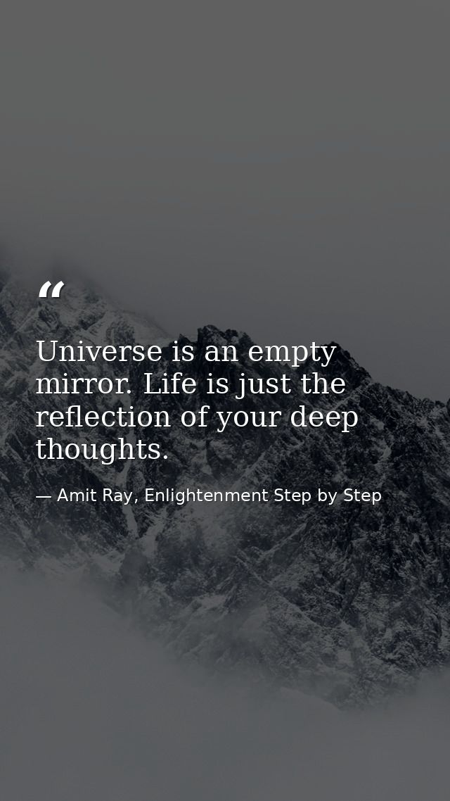 Universe is an empty mirror. Life is just the reflection of your deep thoughts. — Amit Ray, Enlightenment Step by Step