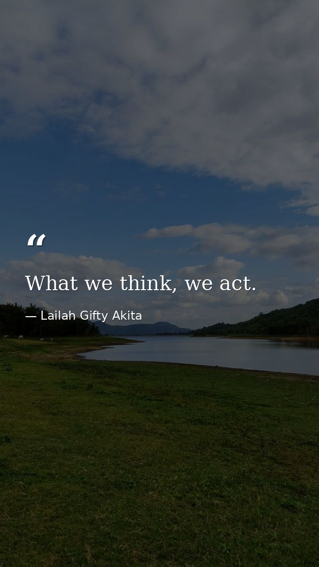 What we think, we act. — Lailah Gifty Akita
