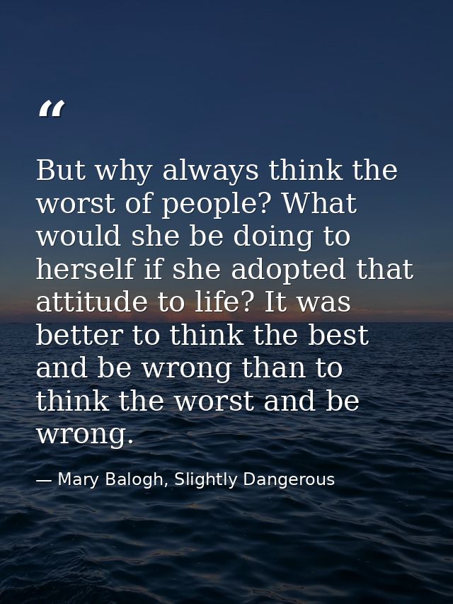 But why always think the worst of people? What would she be doing to herself if she adopted that attitude to life? It wa — Mary Balogh, Slightly Dangerous