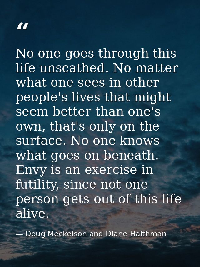 No one goes through this life unscathed. No matter what one sees in other people's lives that might seem better than one — Doug Meckelson and Diane Haithman