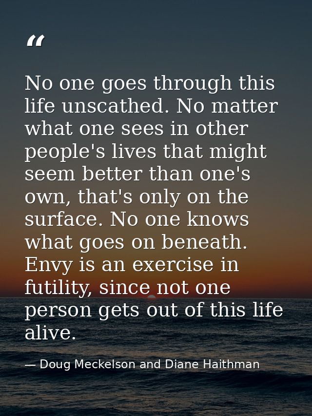 No one goes through this life unscathed. No matter what one sees in other people's lives that might seem better than one — Doug Meckelson and Diane Haithman