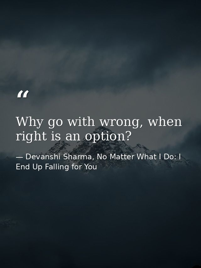 Why go with wrong, when right is an option? — Devanshi Sharma, No Matter What I Do: I End Up Falling for You