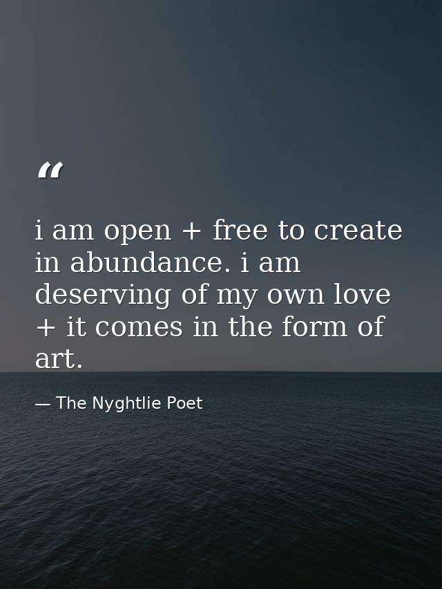 i am open + free to create in abundance. i am deserving of my own love + it comes in the form of art. — The Nyghtlie Poet