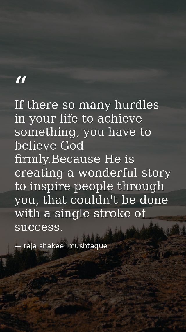 If there so many hurdles in your life to achieve something, you have to believe God firmly.Because He is creating a wond — raja shakeel mushtaque