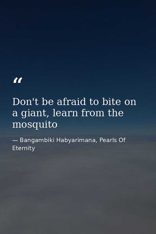 Don't be afraid to bite on a giant, learn from the mosquito — Bangambiki Habyarimana, Pearls Of Eternity