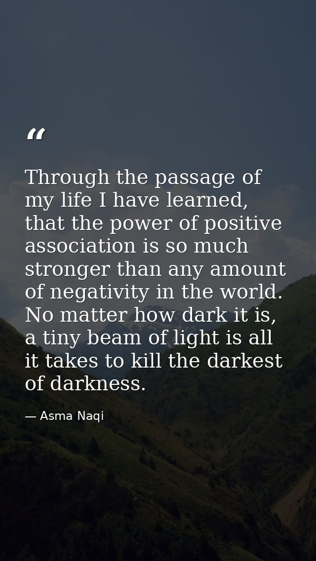 Through the passage of my life I have learned, that the power of positive association is so much stronger than any amoun — Asma Naqi