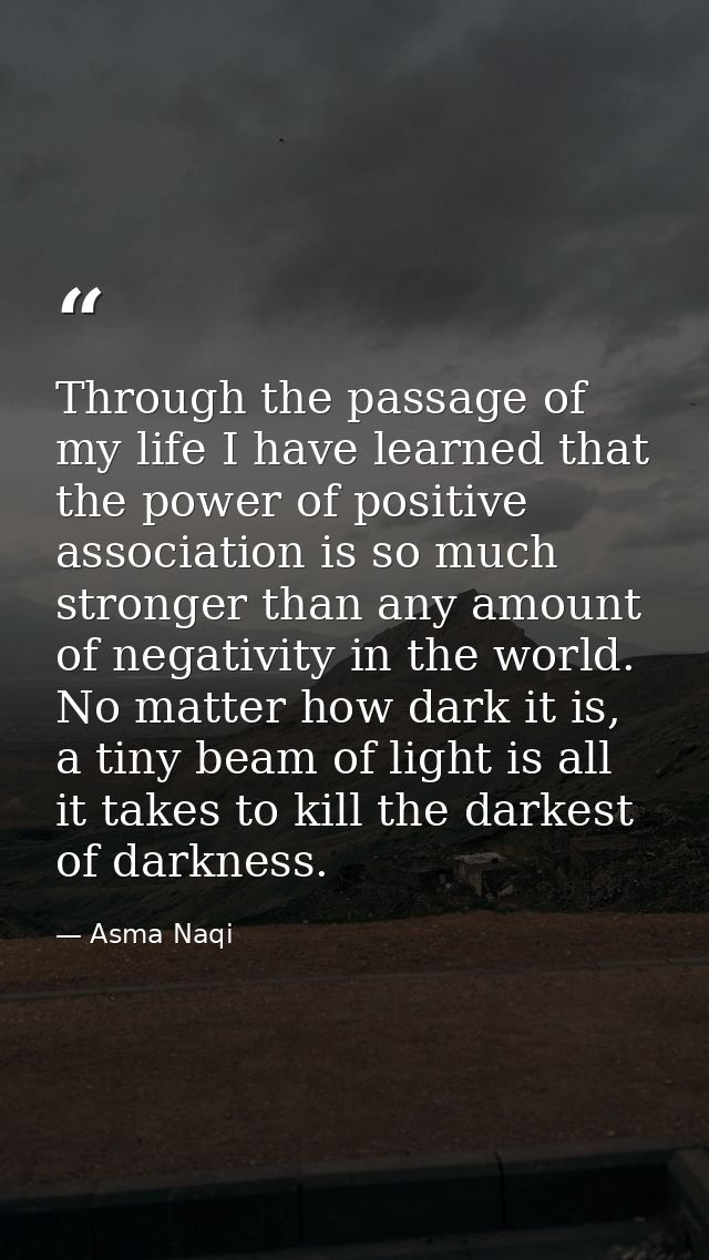 Through the passage of my life I have learned that the power of positive association is so much stronger than any amount — Asma Naqi