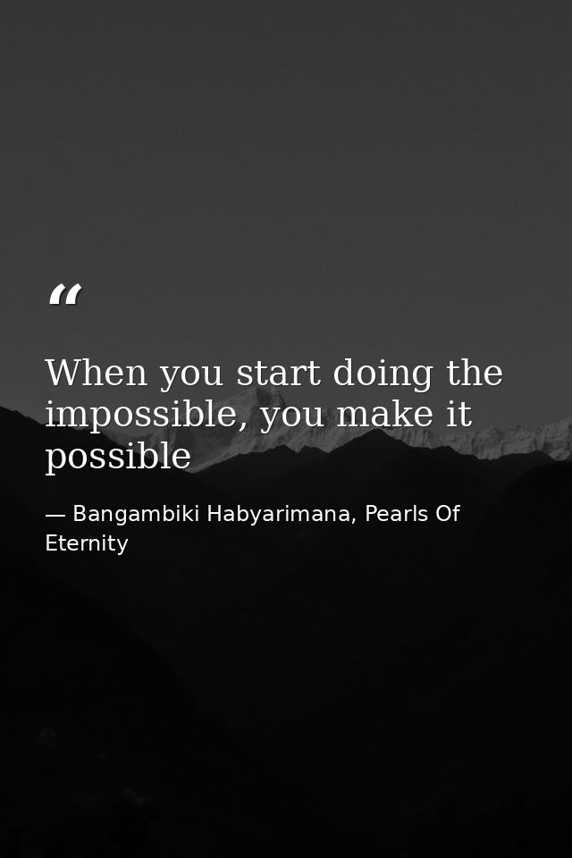 When you start doing the impossible, you make it possible — Bangambiki Habyarimana, Pearls Of Eternity