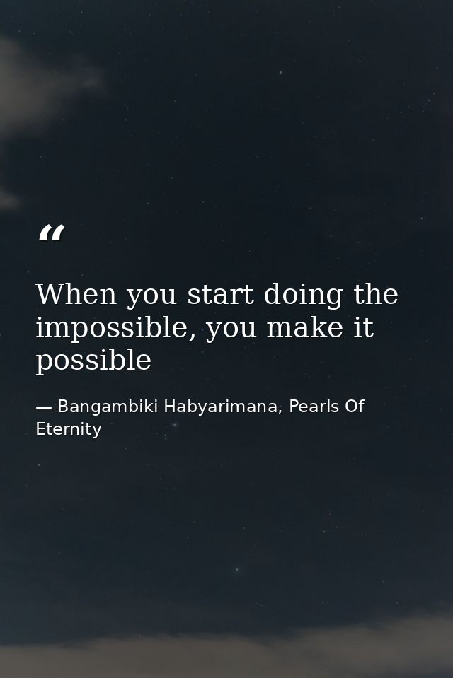 When you start doing the impossible, you make it possible — Bangambiki Habyarimana, Pearls Of Eternity