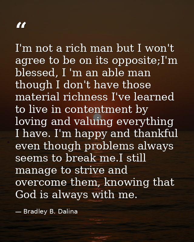 I'm not a rich man but I won't agree to be on its opposite;I'm blessed, I 'm an able man though I don't have those mater — Bradley B. Dalina
