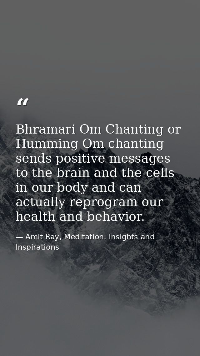 Bhramari Om Chanting or Humming Om chanting sends positive messages to the brain and the cells in our body and can actua — Amit Ray, Meditation: Insights and Inspirations