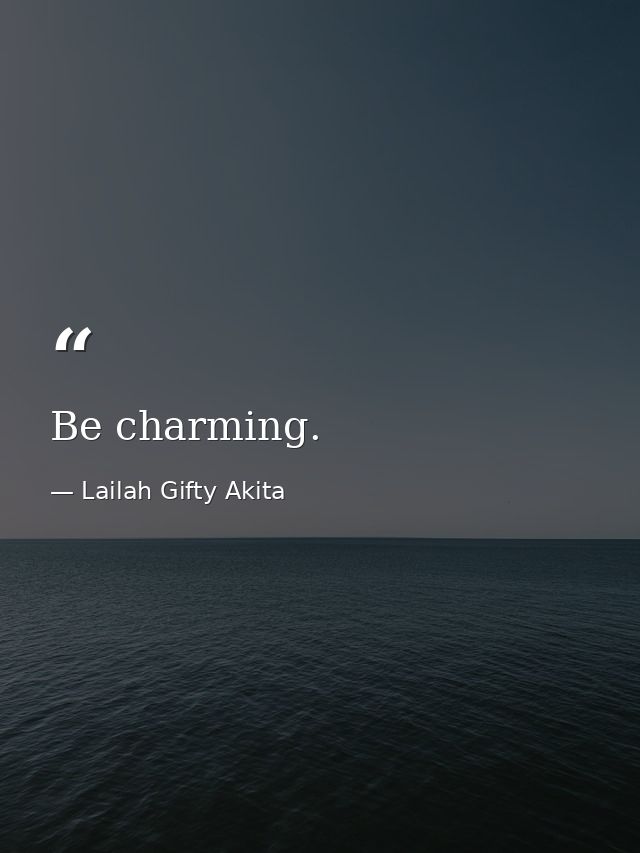 Be charming. — Lailah Gifty Akita