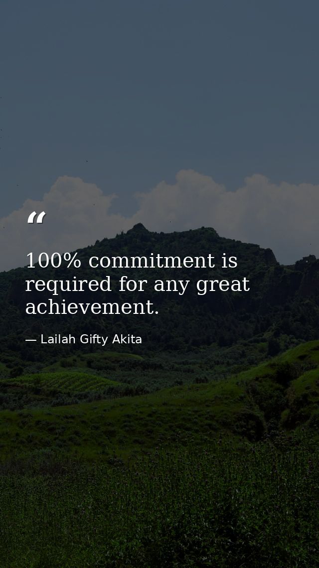 100% commitment is required for any great achievement. — Lailah Gifty Akita