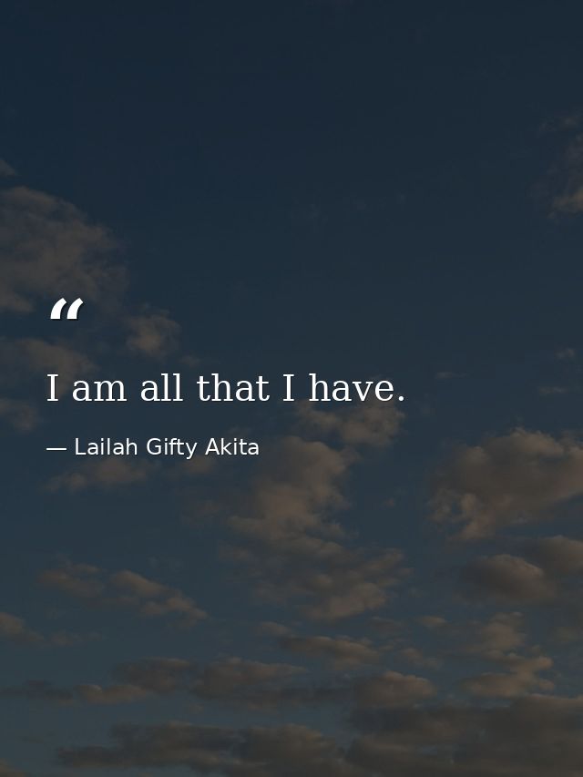I am all that I have. — Lailah Gifty Akita
