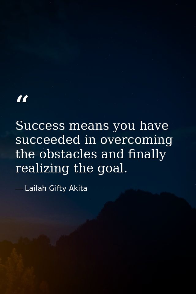 Success means you have succeeded in overcoming the obstacles and finally realizing the goal. — Lailah Gifty Akita