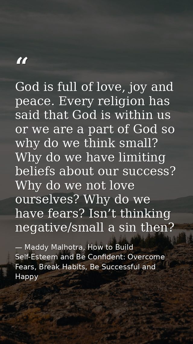 God is full of love, joy and peace. Every religion has said that God is within us or we are a part of God so why do we t — Maddy Malhotra, How to Build Self-Esteem and Be Confident: Overcome Fears, Break Habits, Be Successful and Happy