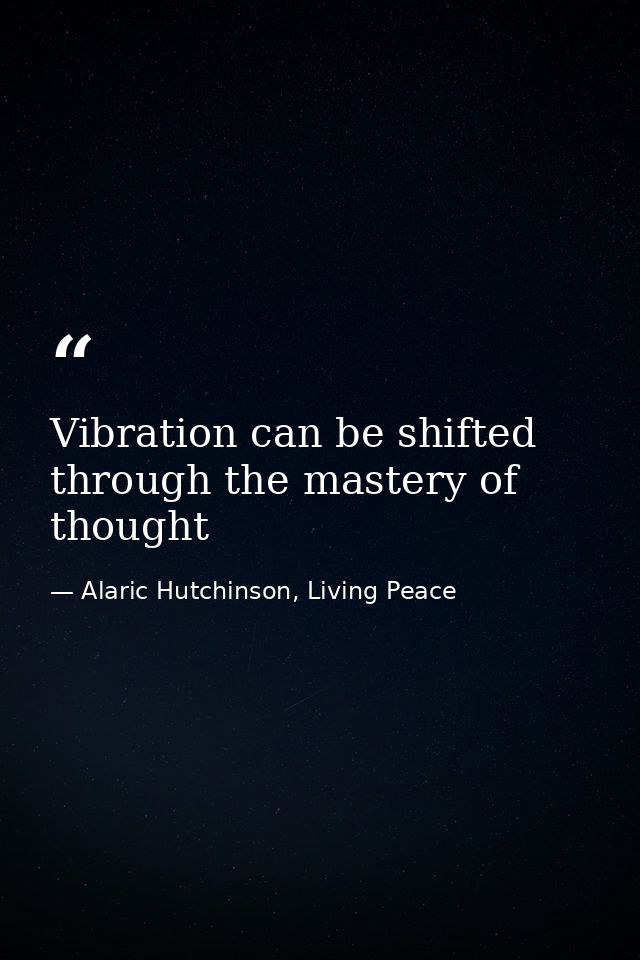 Vibration can be shifted through the mastery of thought — Alaric Hutchinson, Living Peace