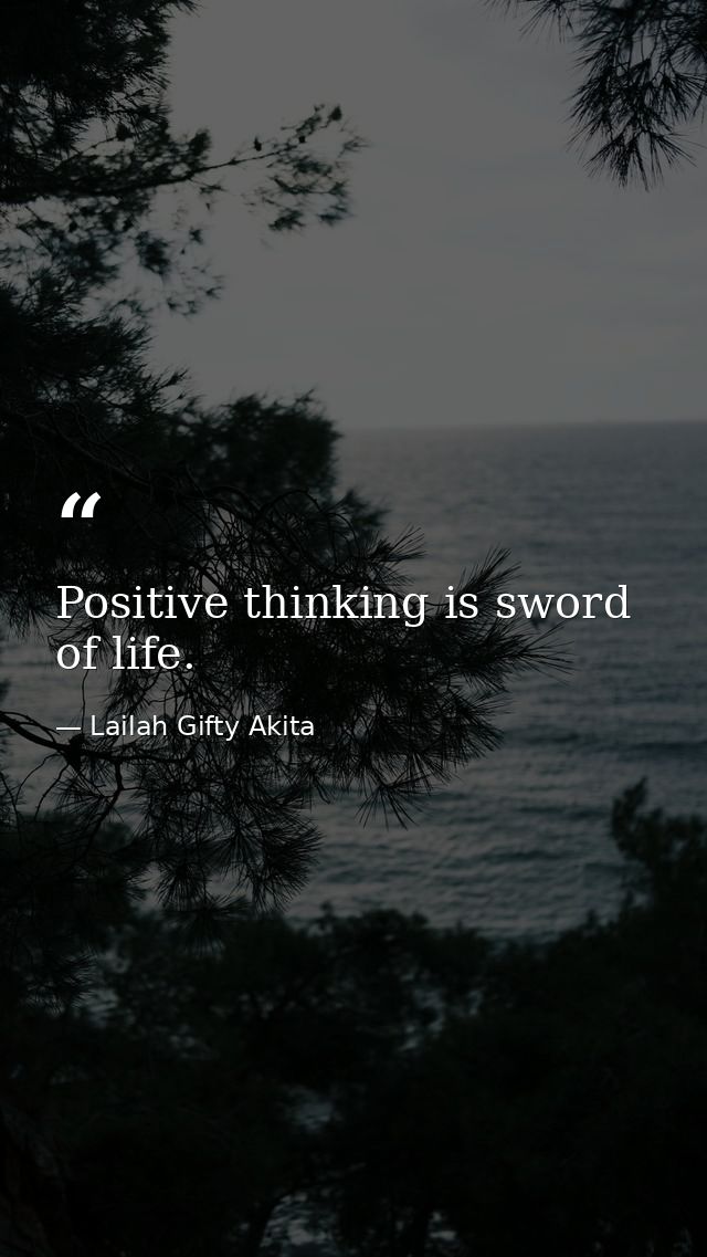 Positive thinking is sword of life. — Lailah Gifty Akita