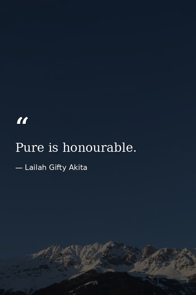 Pure is honourable. — Lailah Gifty Akita