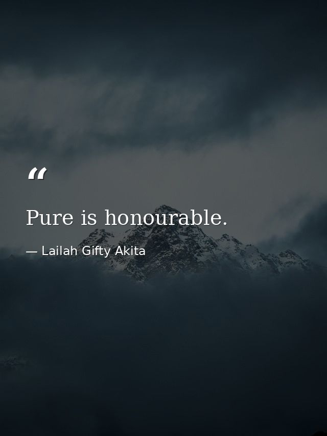 Pure is honourable. — Lailah Gifty Akita