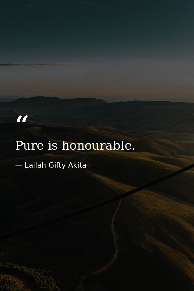 Pure is honourable. — Lailah Gifty Akita