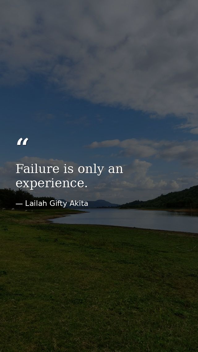 Failure is only an experience. — Lailah Gifty Akita